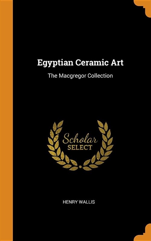 Egyptian Ceramic Art: The MacGregor Collection (Hardcover)