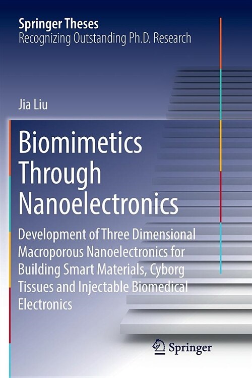 Biomimetics Through Nanoelectronics: Development of Three Dimensional Macroporous Nanoelectronics for Building Smart Materials, Cyborg Tissues and Inj (Paperback)