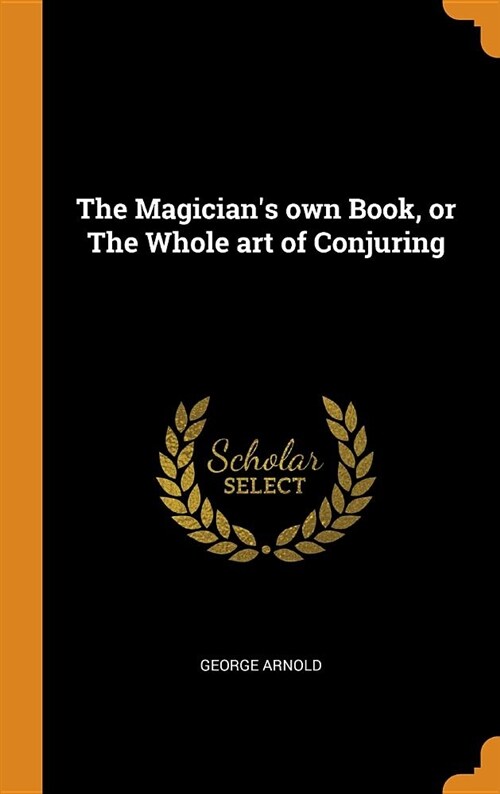 The Magicians Own Book, or the Whole Art of Conjuring (Hardcover)