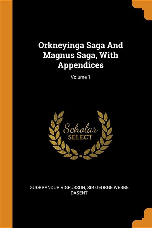 Orkneyinga Saga and Magnus Saga, with Appendices; Volume 1 (Paperback)