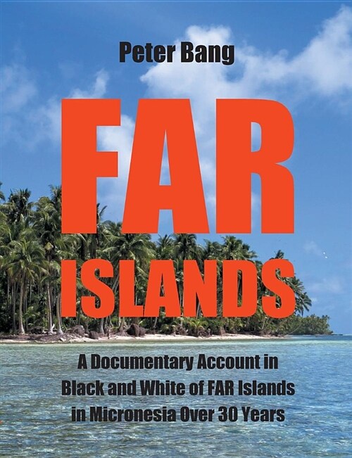 Far Islands: A Documentary Account in Black and White of FAR Islands in Micronesia Over 30 Years. (Paperback)