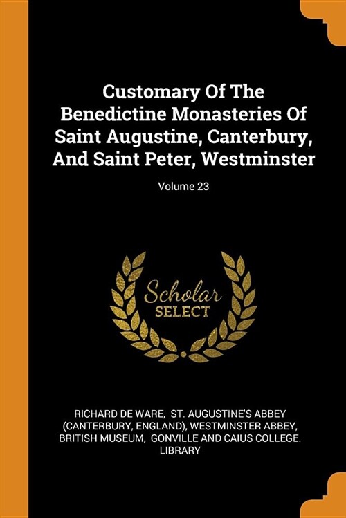 Customary of the Benedictine Monasteries of Saint Augustine, Canterbury, and Saint Peter, Westminster; Volume 23 (Paperback)