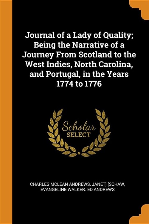 Journal of a Lady of Quality; Being the Narrative of a Journey from Scotland to the West Indies, North Carolina, and Portugal, in the Years 1774 to 17 (Paperback)