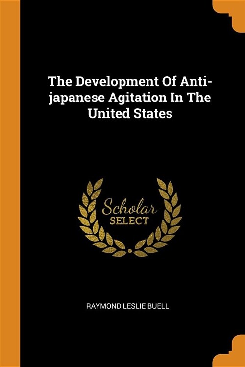 The Development of Anti-Japanese Agitation in the United States (Paperback)