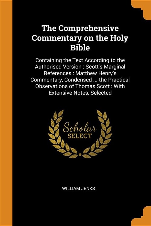 The Comprehensive Commentary on the Holy Bible: Containing the Text According to the Authorised Version: Scotts Marginal References: Matthew Henrys (Paperback)