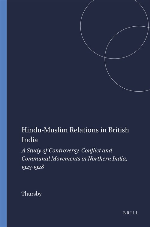 Hindu-Muslim Relations in British India: A Study of Controversy, Conflict and Communal Movements in Northern India, 1923-1928 (Hardcover)