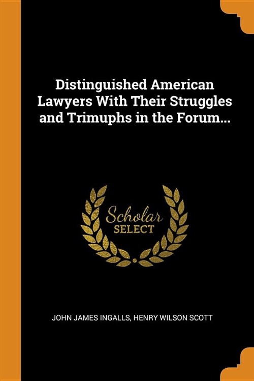 Distinguished American Lawyers with Their Struggles and Trimuphs in the Forum... (Paperback)