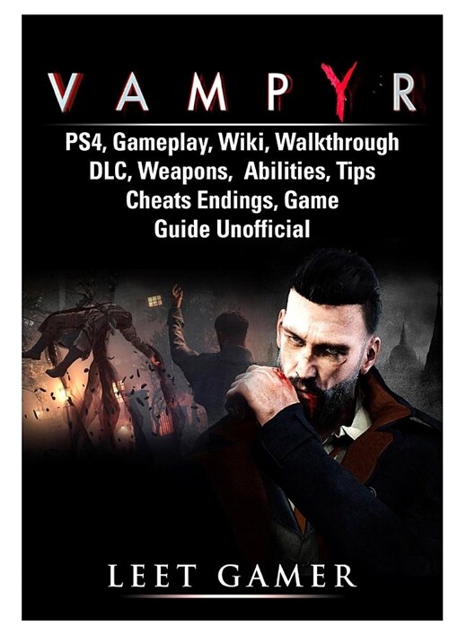 Vampyr Ps4, Gameplay, Wiki, Walkthrough, DLC, Weapons, Abilities, Tips, Cheats, Endings, Game Guide Unofficial (Paperback)