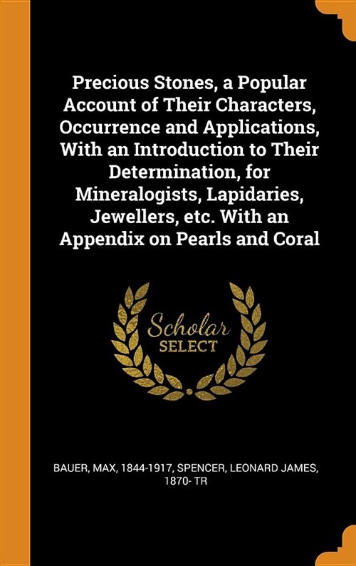 Precious Stones, a Popular Account of Their Characters, Occurrence and Applications, with an Introduction to Their Determination, for Mineralogists, L (Hardcover)