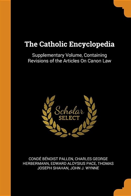 The Catholic Encyclopedia: Supplementary Volume, Containing Revisions of the Articles on Canon Law (Paperback)