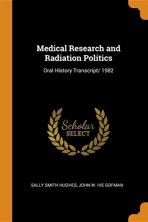 Medical Research and Radiation Politics: Oral History Transcript/ 1982 (Paperback)