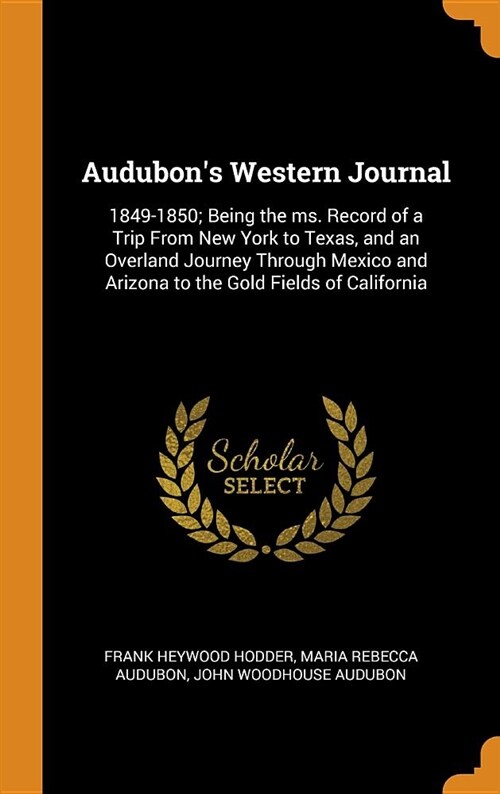 Audubons Western Journal: 1849-1850; Being the Ms. Record of a Trip from New York to Texas, and an Overland Journey Through Mexico and Arizona t (Hardcover)