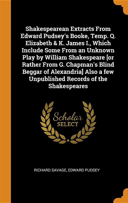 Shakespearean Extracts from Edward Pudseys Booke, Temp. Q. Elizabeth & K. James I., Which Include Some from an Unknown Play by William Shakespeare [o (Hardcover)