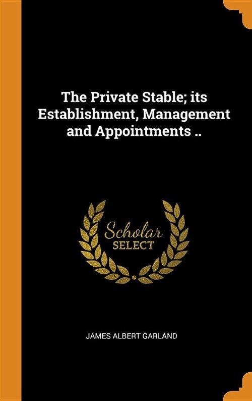 The Private Stable; Its Establishment, Management and Appointments .. (Hardcover)