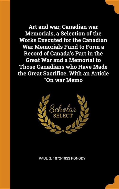 Art and War; Canadian War Memorials, a Selection of the Works Executed for the Canadian War Memorials Fund to Form a Record of Canadas Part in the Gr (Hardcover)