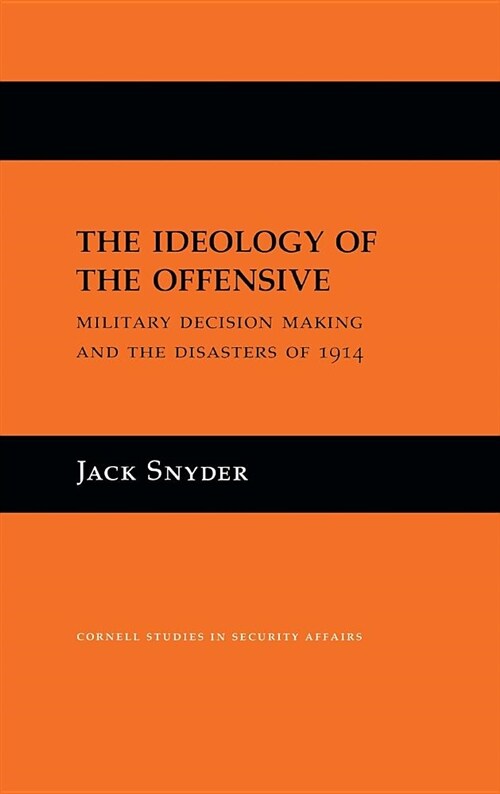 The Ideology of the Offensive: Military Decision Making and the Disasters of 1914 (Hardcover)