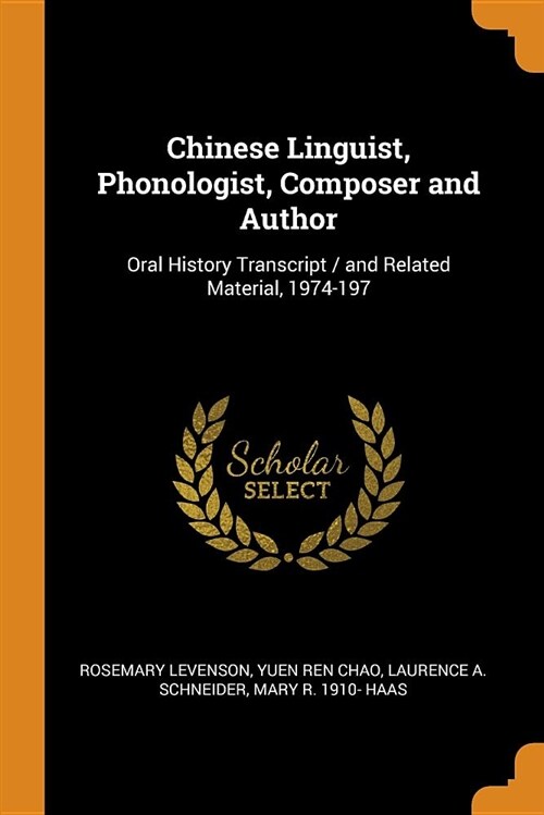 Chinese Linguist, Phonologist, Composer and Author: Oral History Transcript / And Related Material, 1974-197 (Paperback)