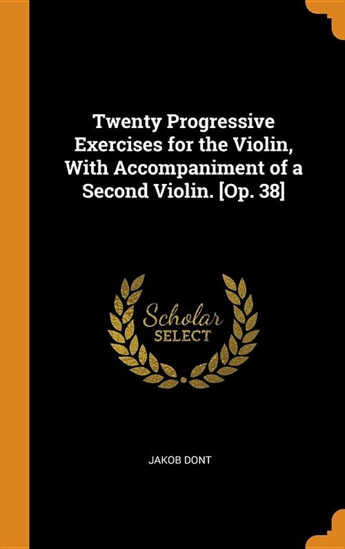 Twenty Progressive Exercises for the Violin, with Accompaniment of a Second Violin. [op. 38] (Hardcover)