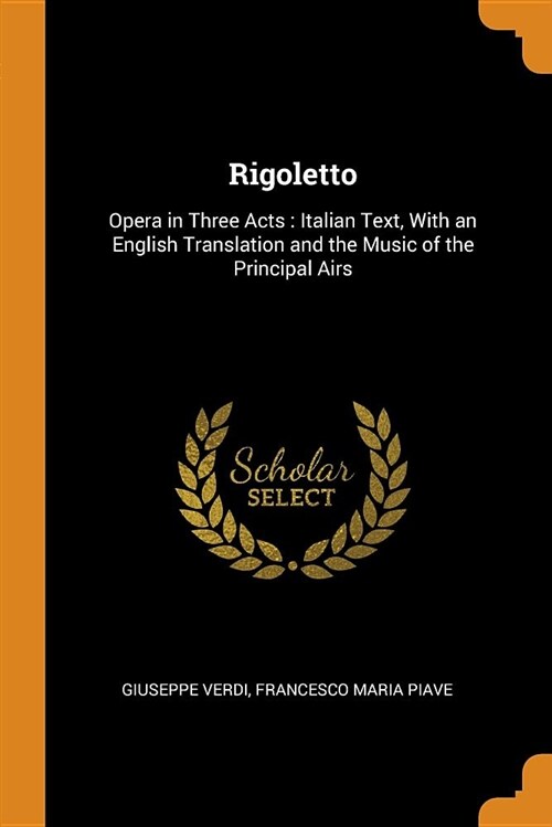 Rigoletto: Opera in Three Acts: Italian Text, with an English Translation and the Music of the Principal Airs (Paperback)