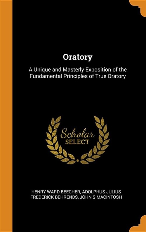 Oratory: A Unique and Masterly Exposition of the Fundamental Principles of True Oratory (Hardcover)