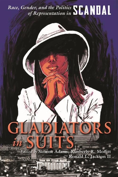 Gladiators in Suits: Race, Gender, and the Politics of Representation in Scandal (Hardcover)