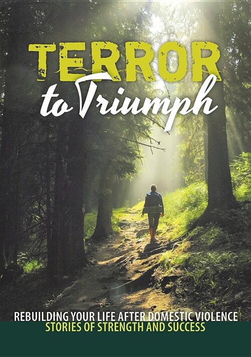 Terror to Triumph: Rebuilding Your Life After Domestic Violence - Stories of Strength and Success (Paperback)