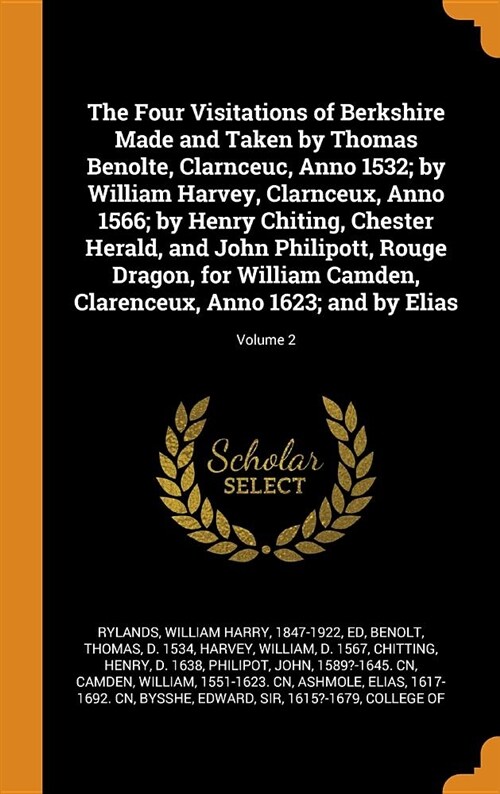 The Four Visitations of Berkshire Made and Taken by Thomas Benolte, Clarnceuc, Anno 1532; By William Harvey, Clarnceux, Anno 1566; By Henry Chiting, C (Hardcover)