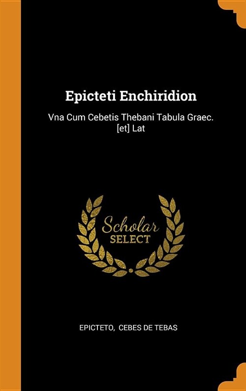 Epicteti Enchiridion: Vna Cum Cebetis Thebani Tabula Graec. [et] Lat (Hardcover)