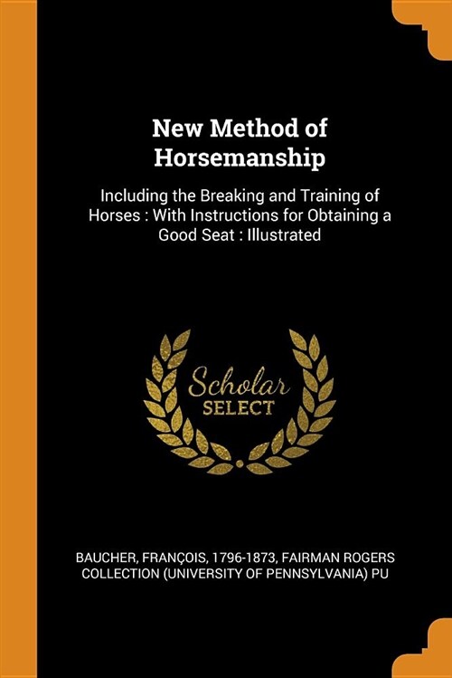 New Method of Horsemanship: Including the Breaking and Training of Horses: With Instructions for Obtaining a Good Seat: Illustrated (Paperback)