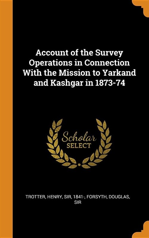 Account of the Survey Operations in Connection with the Mission to Yarkand and Kashgar in 1873-74 (Hardcover)