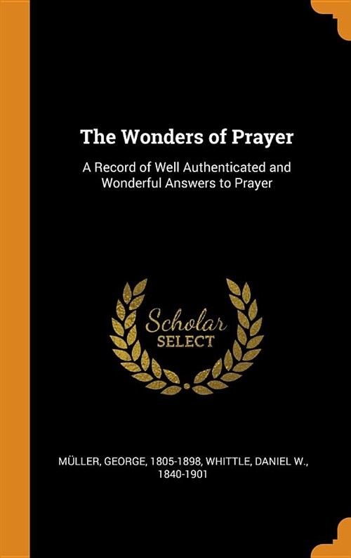 The Wonders of Prayer: A Record of Well Authenticated and Wonderful Answers to Prayer (Hardcover)