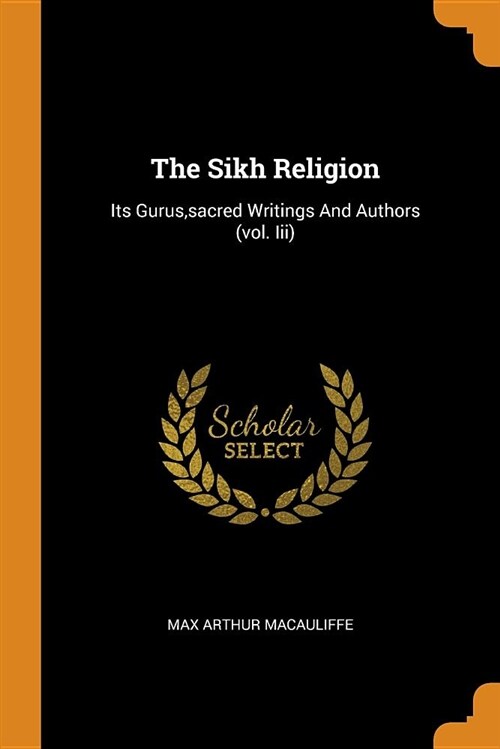 The Sikh Religion: Its Gurus, Sacred Writings and Authors (Vol. III) (Paperback)