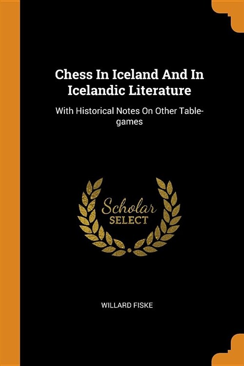 Chess in Iceland and in Icelandic Literature: With Historical Notes on Other Table-Games (Paperback)