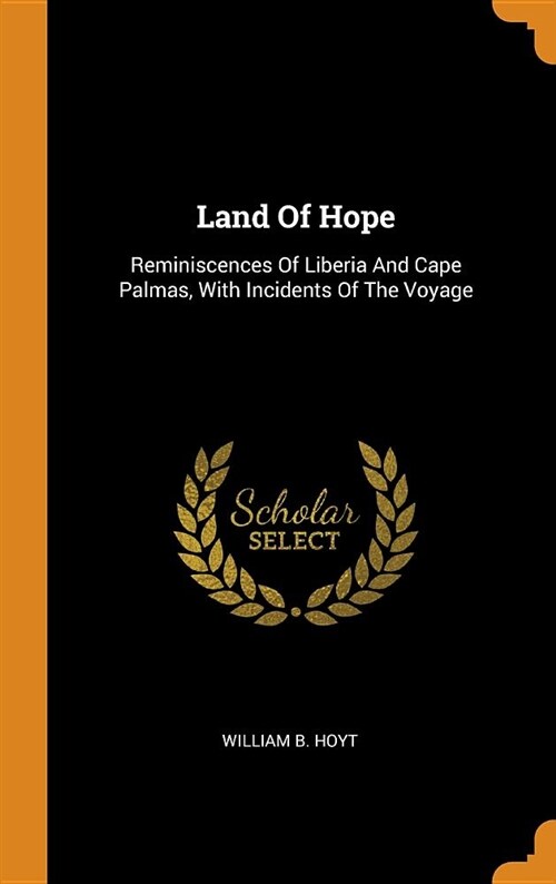 Land of Hope: Reminiscences of Liberia and Cape Palmas, with Incidents of the Voyage (Hardcover)