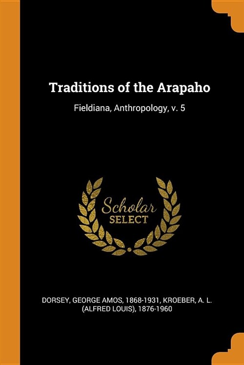 Traditions of the Arapaho: Fieldiana, Anthropology, V. 5 (Paperback)