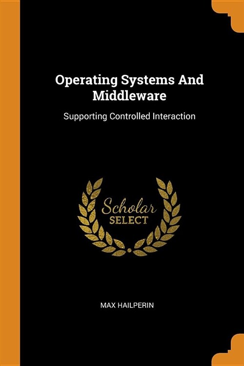 Operating Systems and Middleware: Supporting Controlled Interaction (Paperback)