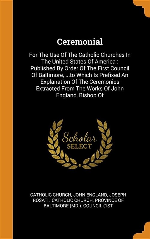 Ceremonial: For the Use of the Catholic Churches in the United States of America: Published by Order of the First Council of Balti (Hardcover)