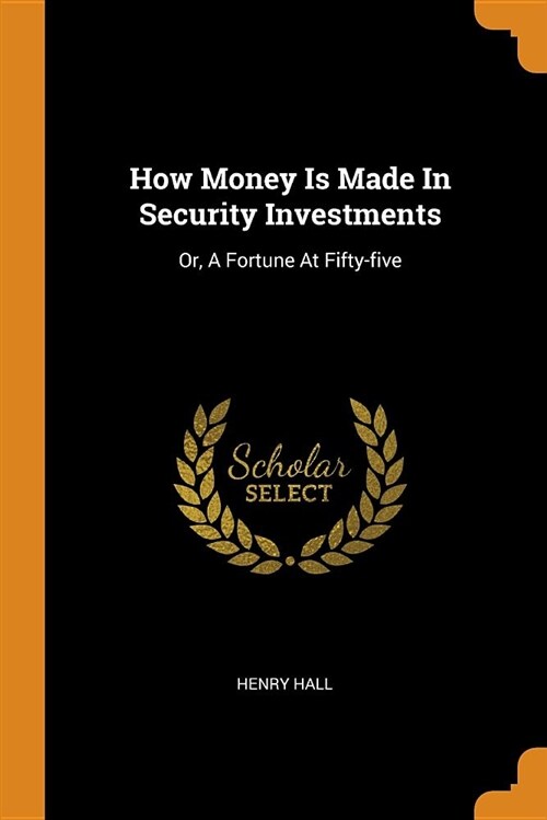 How Money Is Made in Security Investments: Or, a Fortune at Fifty-Five (Paperback)