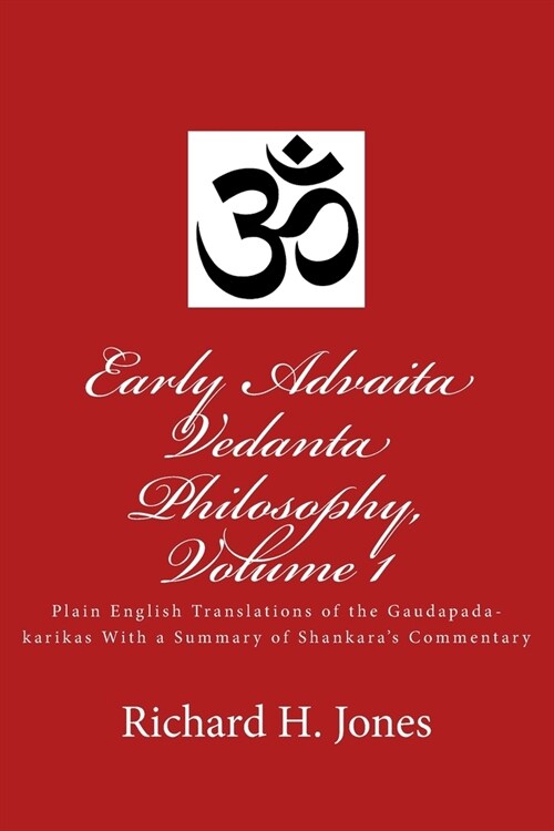 Early Advaita Vedanta Philosophy, Volume 1: Plain English Translations of the Gaudapada-Karikas with a Summary of Shankaras Commentary (Paperback)
