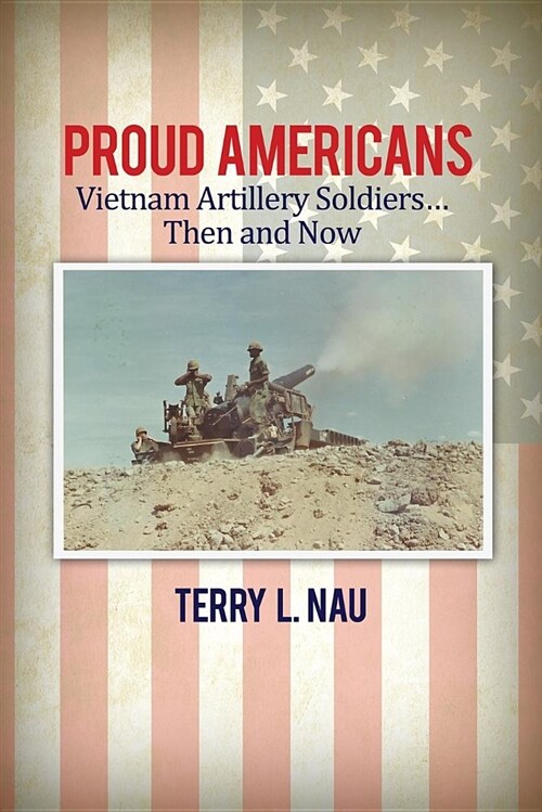 Proud Americans: Vietnam Artillery Soldiers... Then and Now (Paperback)