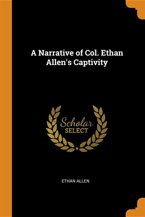 A Narrative of Col. Ethan Allens Captivity (Paperback)
