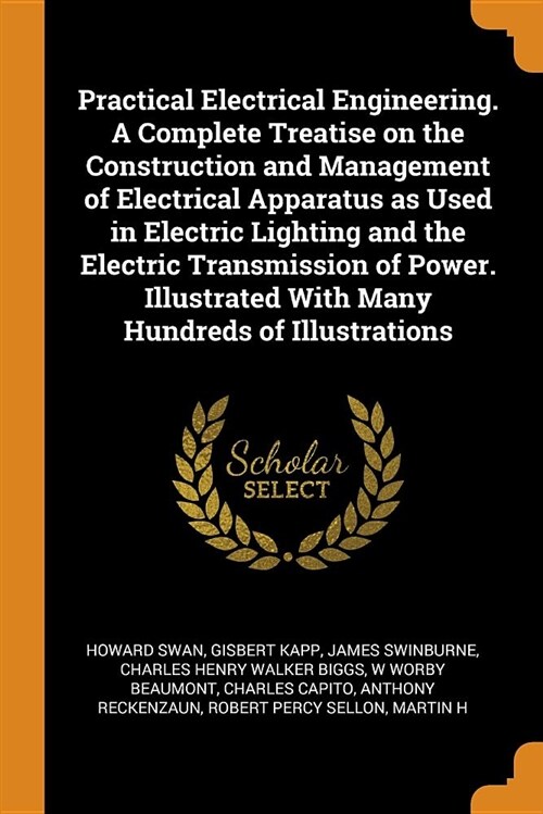 Practical Electrical Engineering. a Complete Treatise on the Construction and Management of Electrical Apparatus as Used in Electric Lighting and the (Paperback)