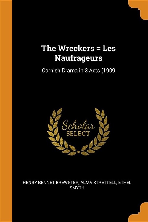 The Wreckers = Les Naufrageurs: Cornish Drama in 3 Acts (1909 (Paperback)