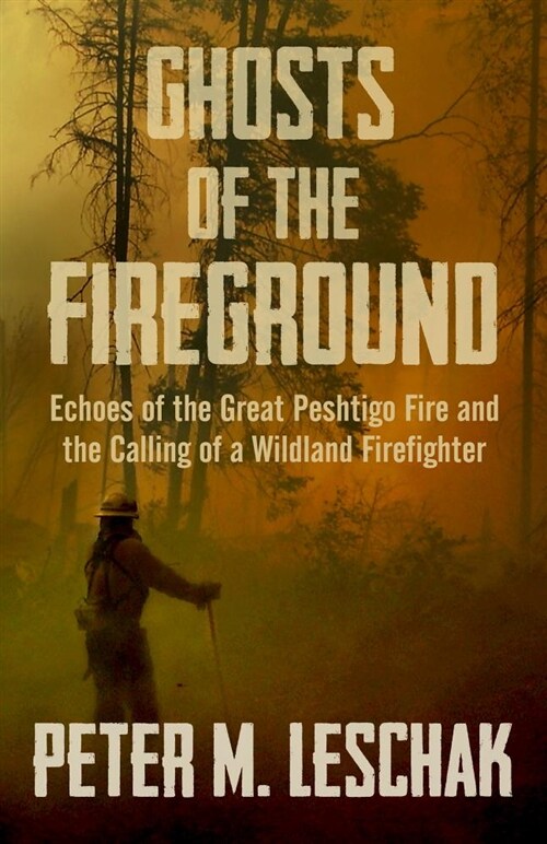 Ghosts of the Fireground: Echoes of the Great Peshtigo Fire and the Calling of a Wildland Firefighter (Paperback)