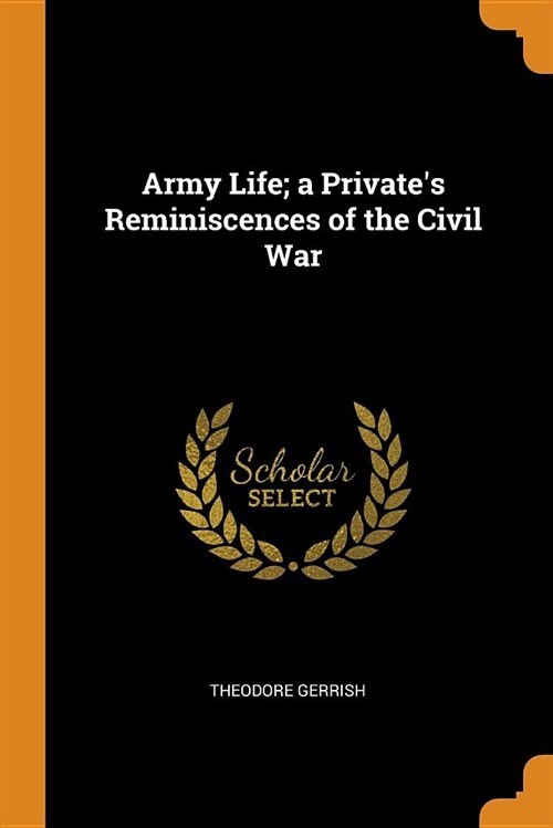 Army Life; A Privates Reminiscences of the Civil War (Paperback)