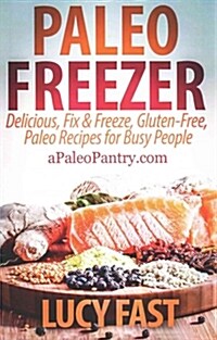 Paleo Freezer: Delicious, Fix & Freeze, Gluten-Free, Paleo Recipes for Busy People (Paperback)