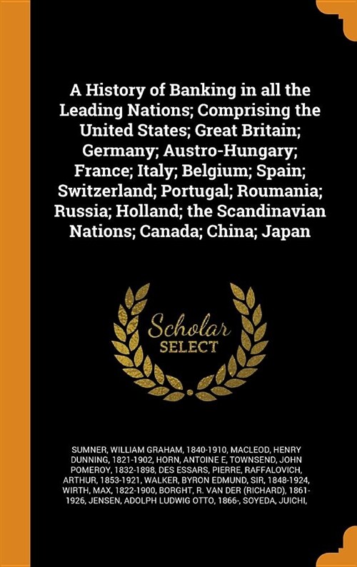 A History of Banking in All the Leading Nations; Comprising the United States; Great Britain; Germany; Austro-Hungary; France; Italy; Belgium; Spain; (Hardcover)