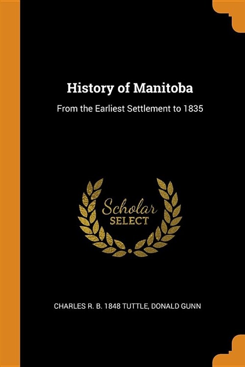 History of Manitoba: From the Earliest Settlement to 1835 (Paperback)