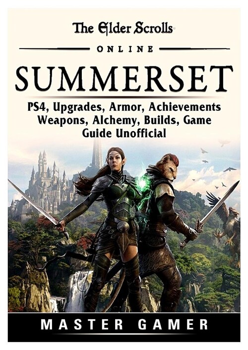 The Elder Scrolls Online Summerset, Ps4, Upgrades, Armor, Achievements, Weapons, Alchemy, Builds, Game Guide Unofficial (Paperback)