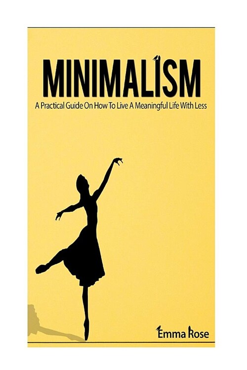 Minimalism: A Practical Guide on How to Live a Meaningful Life with Less (Paperback)